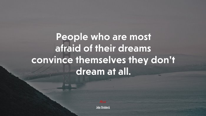 People who are most afraid of their dreams convince themselves they don’t dream at all. | John Steinbeck quote