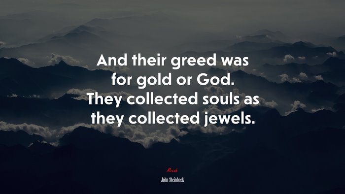 And their greed was for gold or God. They collected souls as they collected jewels. | John Steinbeck quote