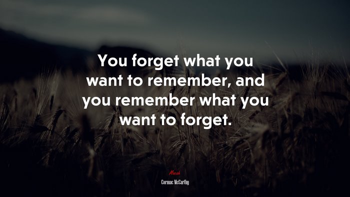 You forget what you want to remember, and you remember what you want to forget. | Cormac McCarthy quote