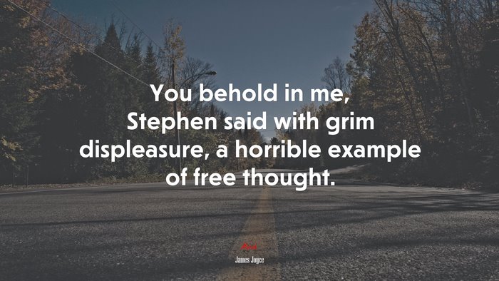 You behold in me, Stephen said with grim displeasure, a horrible example of free thought. | James Joyce quote