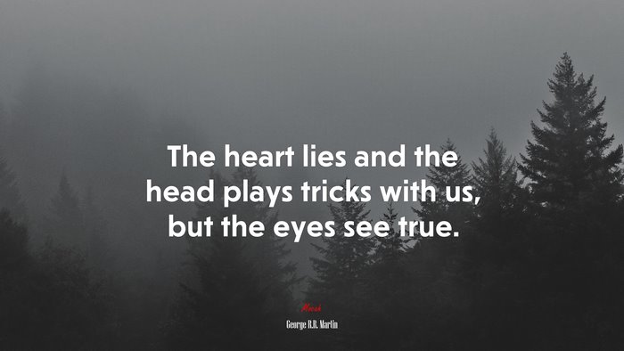 The heart lies and the head plays tricks with us, but the eyes see true. | George R.R. Martin quote