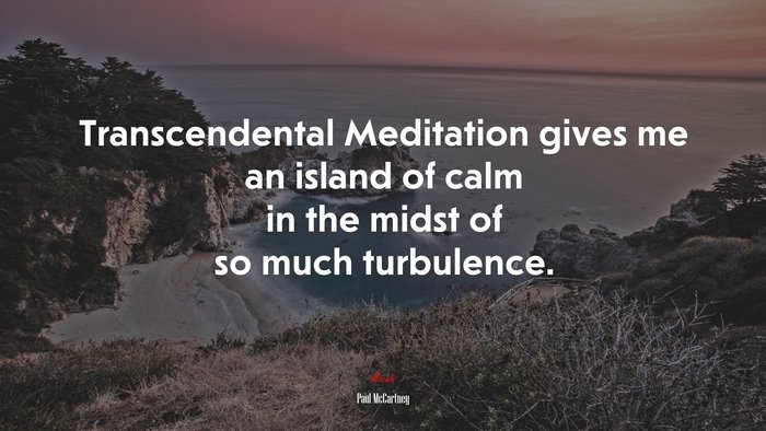 Transcendental Meditation gives me an island of calm in the midst of so much turbulence. | Paul McCartney quote