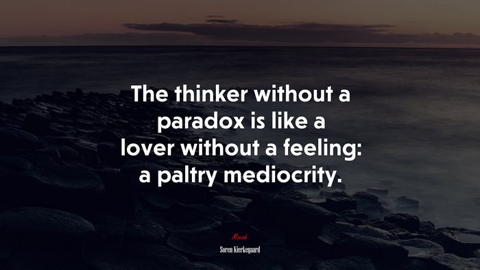 The thinker without a paradox is like a lover without a feeling: a paltry mediocrity. | Soren Kierkegaard quote