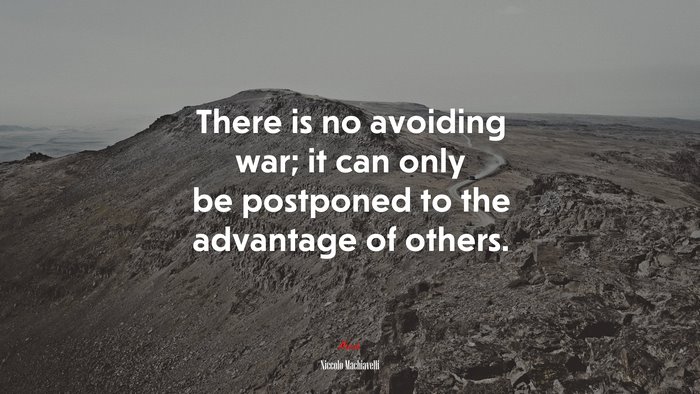 There is no avoiding war; it can only be postponed to the advantage of others. | Niccolò Machiavelli quote