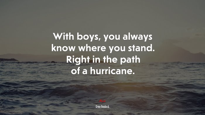 With boys, you always know where you stand. Right in the path of a hurricane. | Erma Bombeck quote