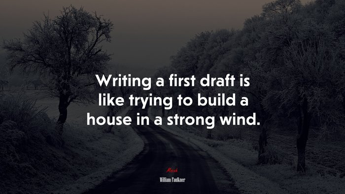 Writing a first draft is like trying to build a house in a strong wind. | William Faulkner quote