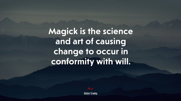 Magick is the science and art of causing change to occur in conformity with will. | Aleister Crowley quote