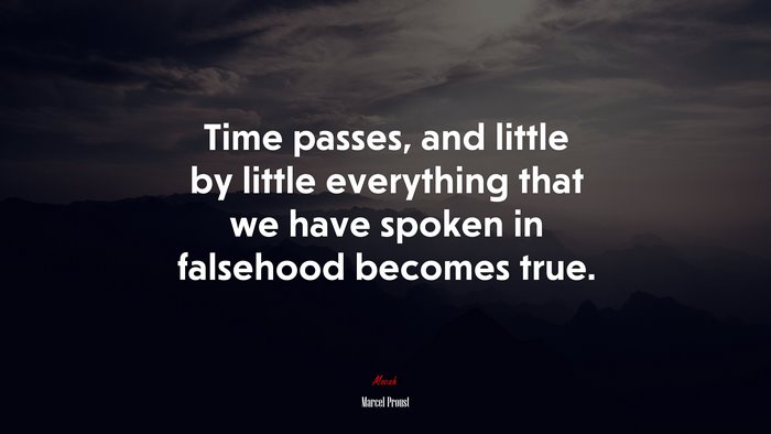 Time passes, and little by little everything that we have spoken in falsehood becomes true. | Marcel Proust quote