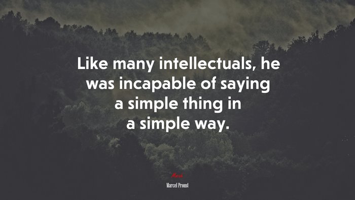 Like many intellectuals, he was incapable of saying a simple thing in a simple way. | Marcel Proust quote
