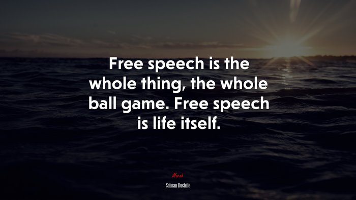 Free speech is the whole thing, the whole ball game. Free speech is life itself. | Salman Rushdie quote