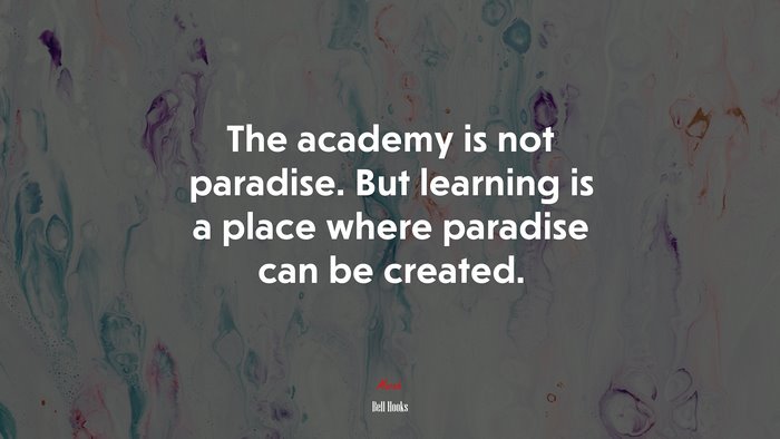 The academy is not paradise. But learning is a place where paradise can be created. | Bell Hooks quote