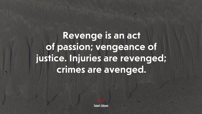 Revenge is an act of passion; vengeance of justice. Injuries are revenged; crimes are avenged. | Samuel Johnson quote