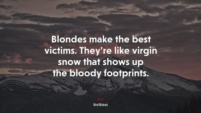 Blondes make the best victims. They’re like virgin snow that shows up the bloody footprints. | Alfred Hitchcock quote