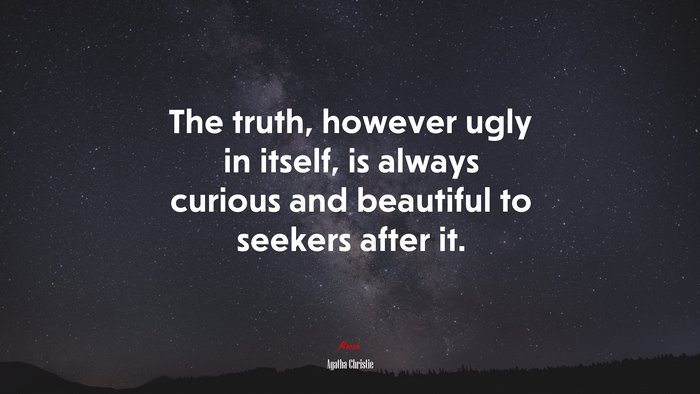 The truth, however ugly in itself, is always curious and beautiful to seekers after it. | Agatha Christie quote