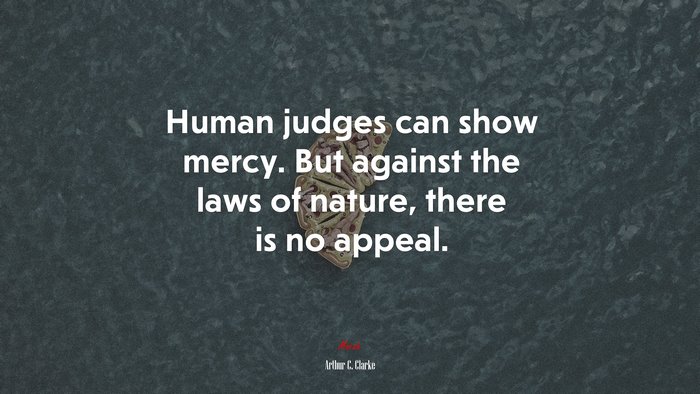 Human judges can show mercy. But against the laws of nature, there is no appeal. | Arthur C. Clarke quote