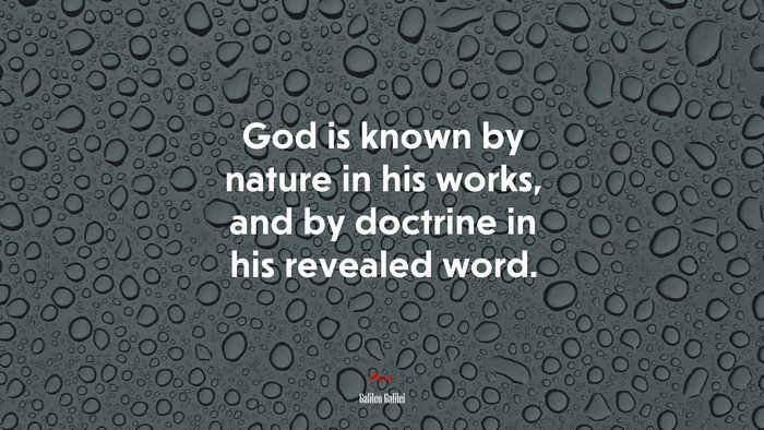 God is known by nature in his works, and by doctrine in his revealed word. | Galileo Galilei quote