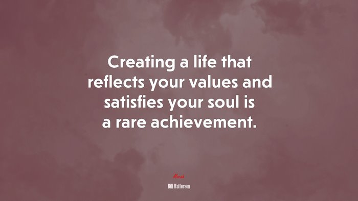 Creating a life that reflects your values and satisfies your soul is a rare achievement. | Bill Watterson quote