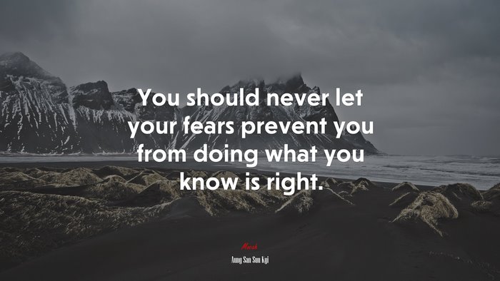 You should never let your fears prevent you from doing what you know is right. | Aung San Suu Kyi quote