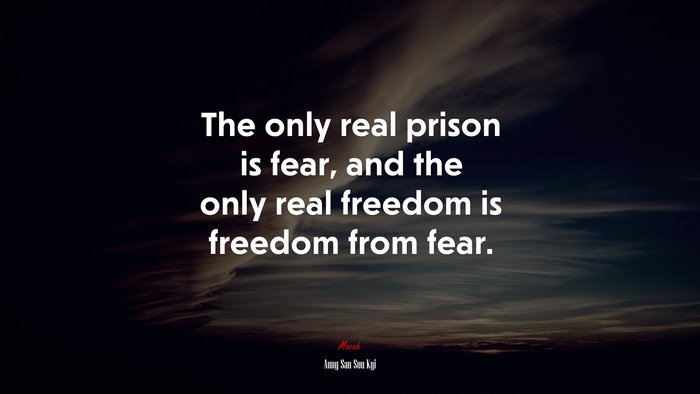 The only real prison is fear, and the only real freedom is freedom from fear. | Aung San Suu Kyi quote