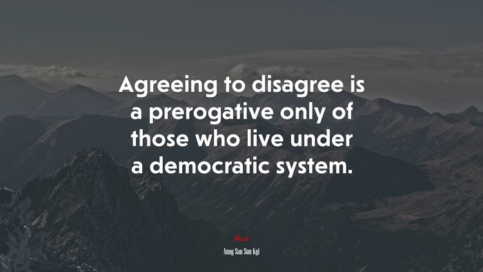 Agreeing to disagree is a prerogative only of those who live under a democratic system. | Aung San Suu Kyi quote