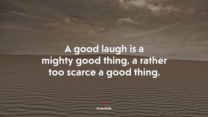 A good laugh is a mighty good thing, a rather too scarce a good thing. | Herman Melville quote