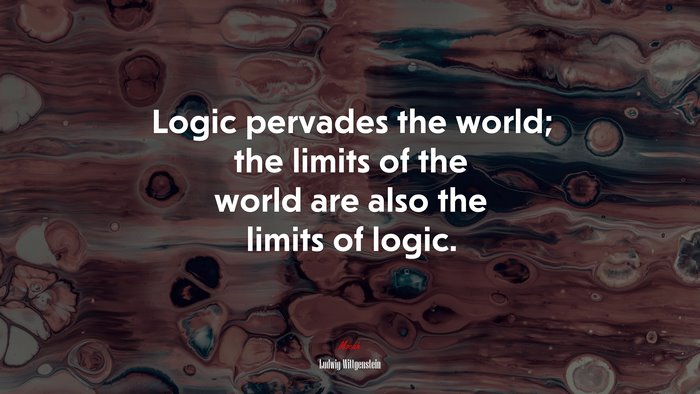Logic pervades the world; the limits of the world are also the limits of logic. | Ludwig Wittgenstein quote