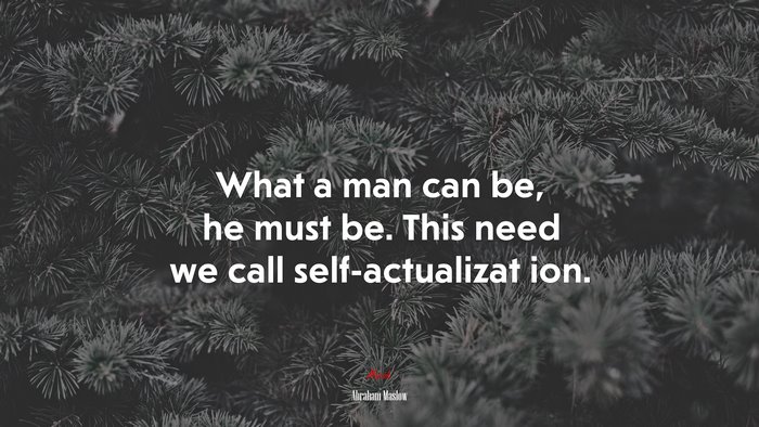 What a man can be, he must be. This need we call self-actualizat ion. | Abraham Maslow quote