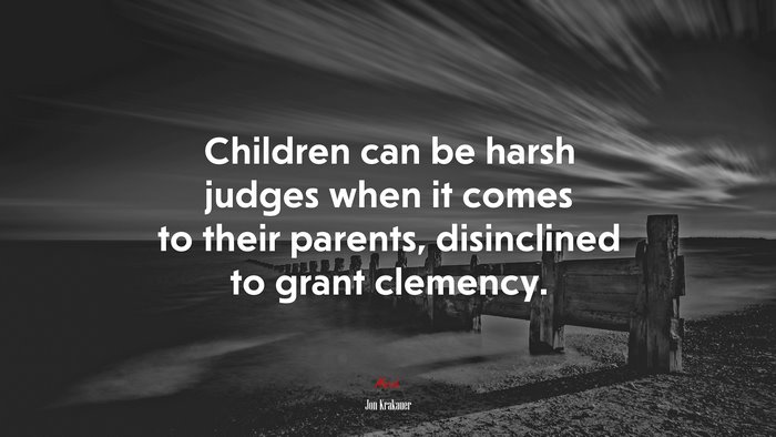Children can be harsh judges when it comes to their parents, disinclined to grant clemency. | Jon Krakauer quote