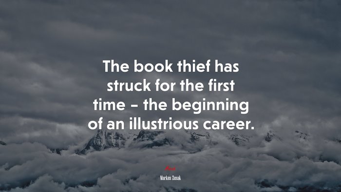 The book thief has struck for the first time – the beginning of an illustrious career. | Markus Zusak quote