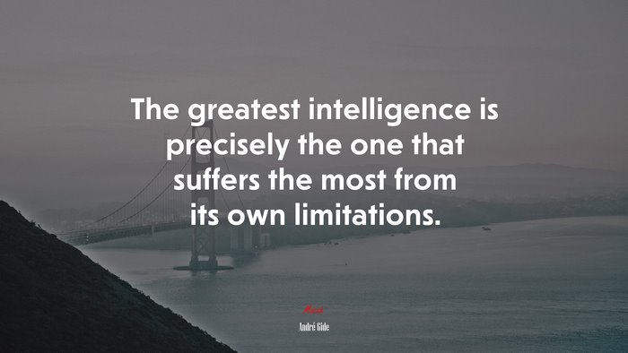 The greatest intelligence is precisely the one that suffers the most from its own limitations. | André Gide quote