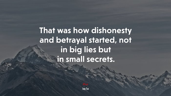 That was how dishonesty and betrayal started, not in big lies but in small secrets. | Amy Tan quote