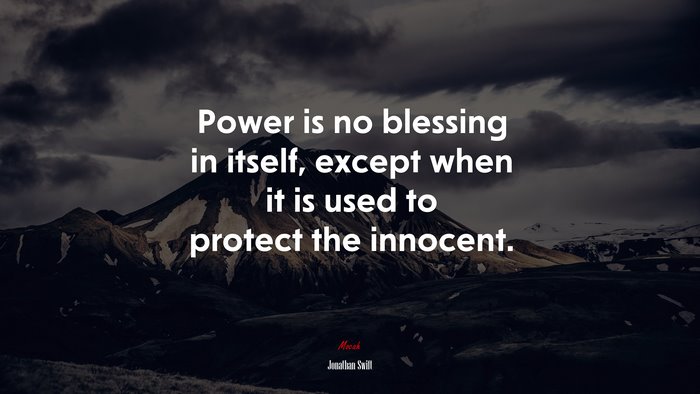Power is no blessing in itself, except when it is used to protect the innocent. | Jonathan Swift quote
