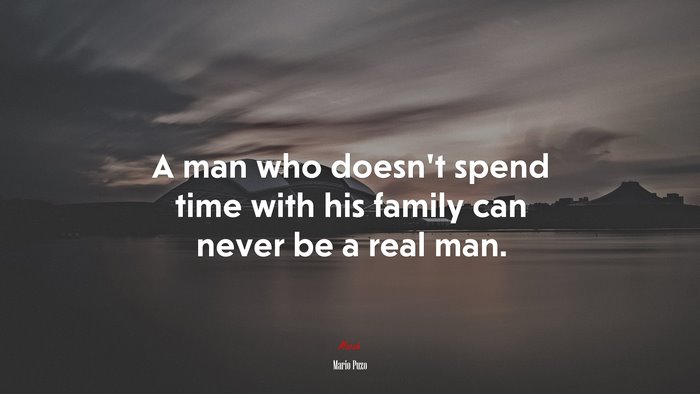 A man who doesn’t spend time with his family can never be a real man. | Mario Puzo quote
