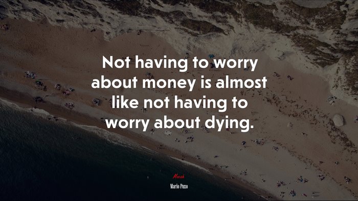 Not having to worry about money is almost like not having to worry about dying. | Mario Puzo quote