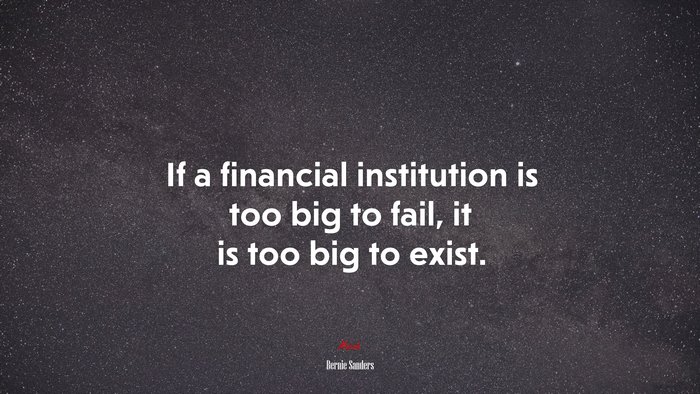 If a financial institution is too big to fail, it is too big to exist. | Bernie Sanders quote