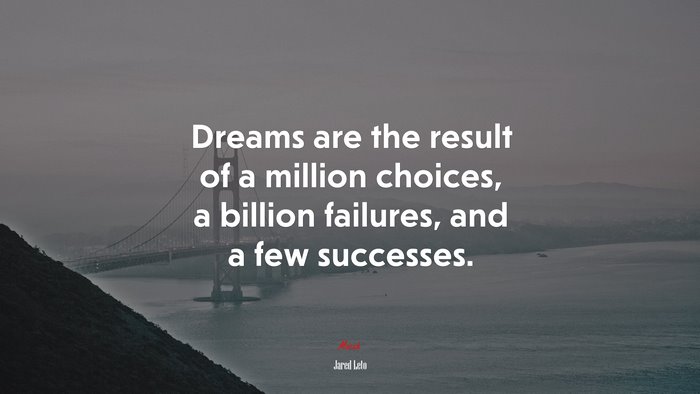 Dreams are the result of a million choices, a billion failures, and a few successes. | Jared Leto quote