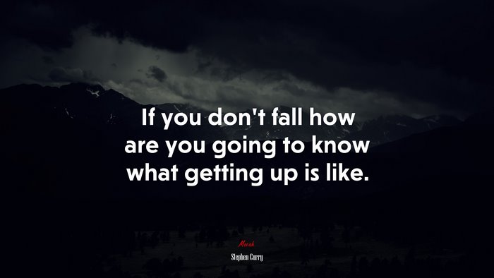 If you don’t fall how are you going to know what getting up is like. | Stephen Curry quote
