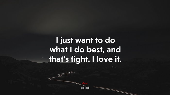 I just want to do what I do best, and that’s fight. I love it. | Mike Tyson quote