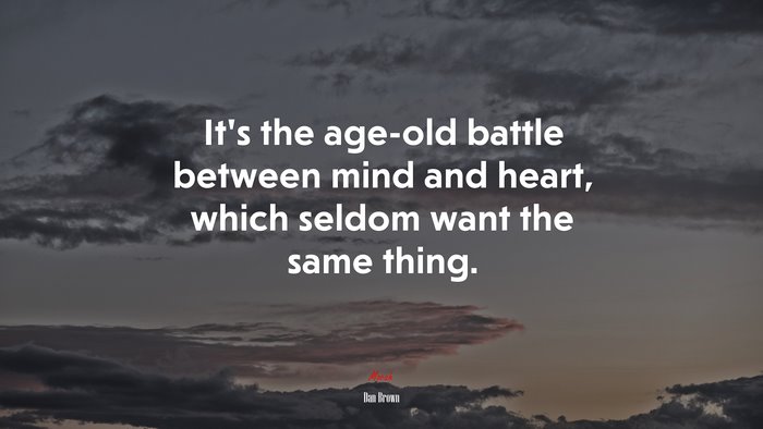 It’s the age-old battle between mind and heart, which seldom want the same thing. | Dan Brown quote