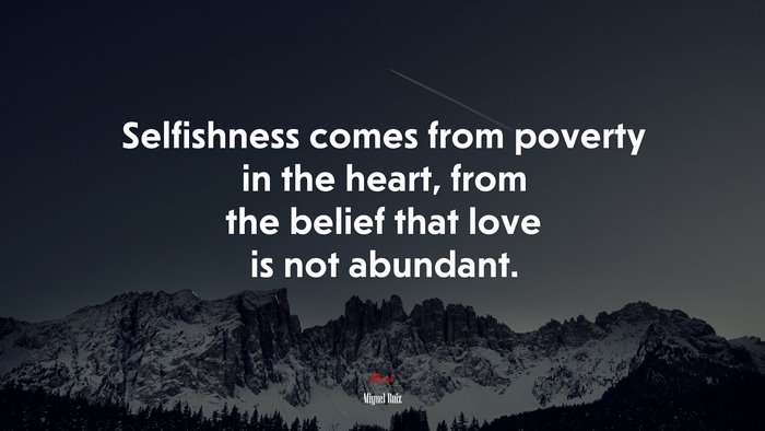 Selfishness comes from poverty in the heart, from the belief that love is not abundant. | Miguel Ruiz quote