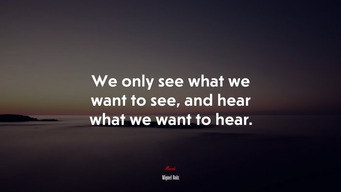 We only see what we want to see, and hear what we want to hear. | Miguel Ruiz quote