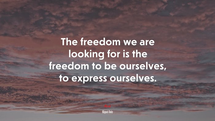 The freedom we are looking for is the freedom to be ourselves, to express ourselves. | Miguel Ruiz quote