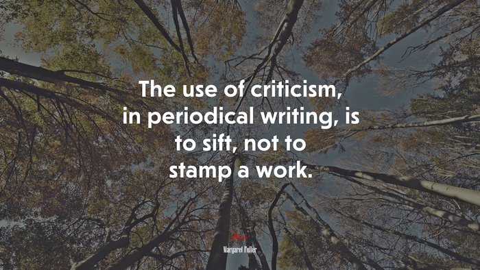 The use of criticism, in periodical writing, is to sift, not to stamp a work. | Margaret Fuller quote