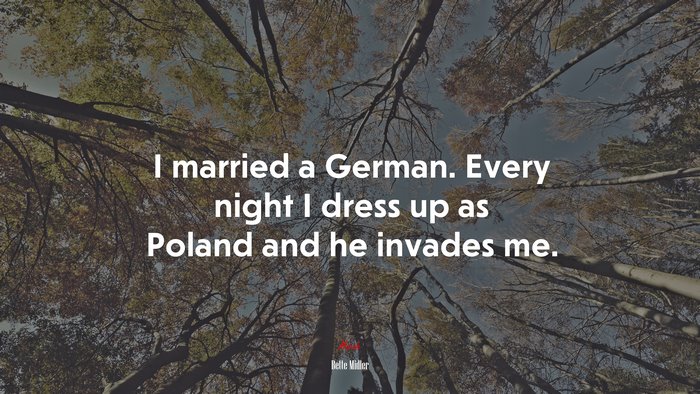 I married a German. Every night I dress up as Poland and he invades me. | Bette Midler quote