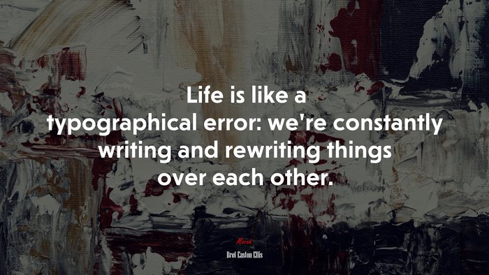 Life is like a typographical error: we’re constantly writing and rewriting things over each other. | Bret Easton Ellis quote