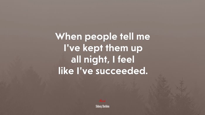 When people tell me I’ve kept them up all night, I feel like I’ve succeeded. | Sidney Sheldon quote