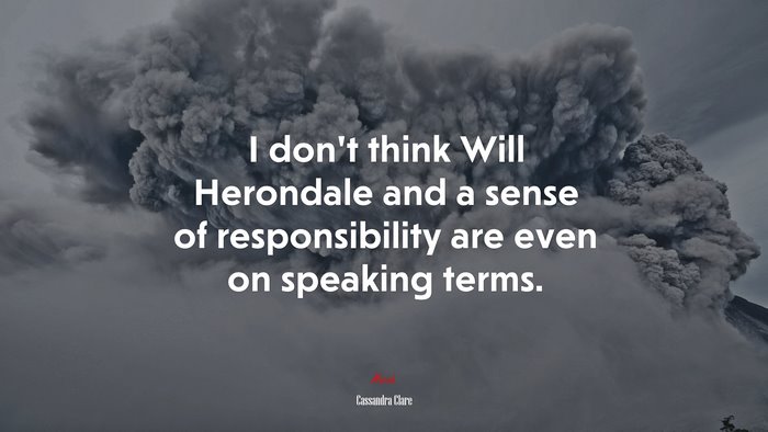 I don’t think Will Herondale and a sense of responsibility are even on speaking terms. | Cassandra Clare quote