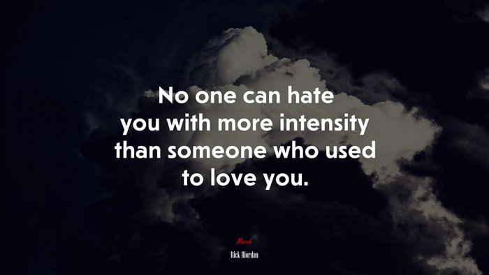 No one can hate you with more intensity than someone who used to love you. | Rick Riordan quote