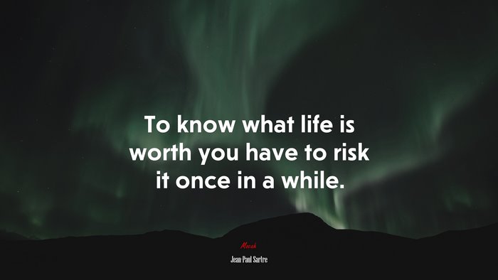 To know what life is worth you have to risk it once in a while. | Jean-Paul Sartre quote