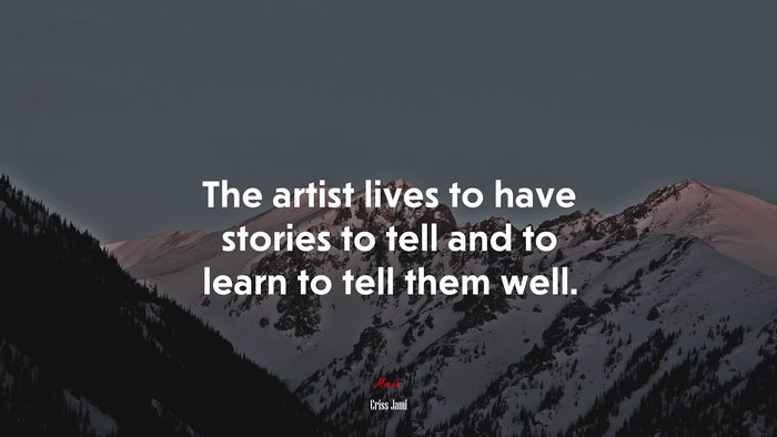 The artist lives to have stories to tell and to learn to tell them well. | Criss Jami quote